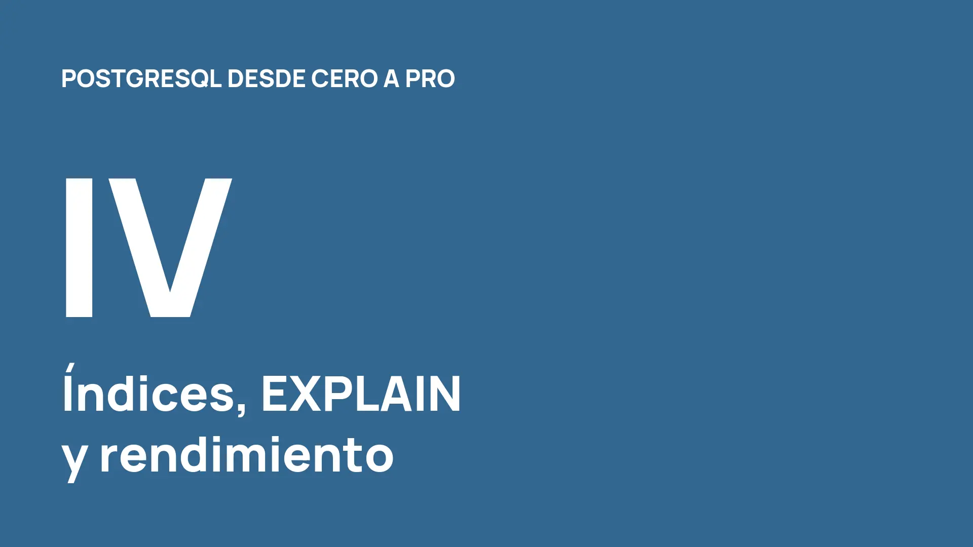PostgreSQL desde cero (IV): índices, EXPLAIN y rendimiento